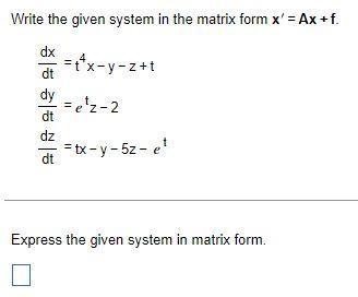 Write The Given System In The Matrix Form X Ax F Dx Dt Dy Dt Dz Dt T X Y Z T E Z 2 Tx Y 5z E Express The Given S 1