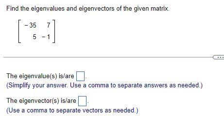 Find The Eigenvalues And Eigenvectors Of The Given Matrix 35 7 5 1 The Eigenvalue S Is Are Simplify Your Answer Us 1