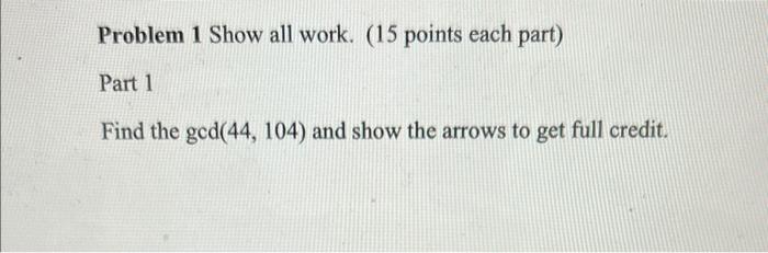 Problem 1 Show All Work 15 Points Each Part Part 1 Find The Ged 44 104 And Show The Arrows To Get Full Credit Par 1