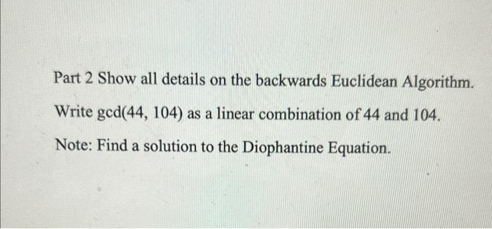 Problem 1 Show All Work 15 Points Each Part Part 1 Find The Ged 44 104 And Show The Arrows To Get Full Credit Par 2