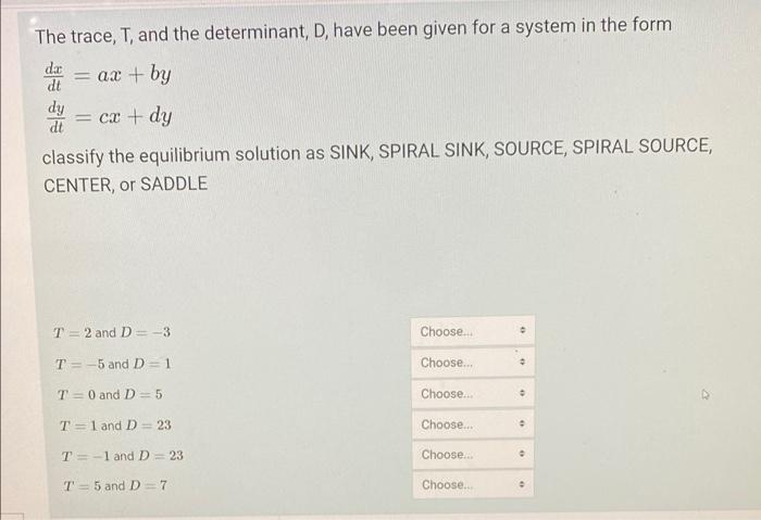 The Trace T And The Determinant D Have Been Given For A System In The Form Da Dt Ax By Cx Dy Classify The Eq 1