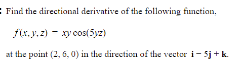 Find The Directional Derivative Of The Following Function F X Y Z Xy Cos 5yz At The Point 2 6 0 In The Directi 1