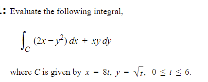 Evaluate The Following Integral 2x Y Dx Xy Dy Where C Is Given By X 8t Y T 0 T 6 1