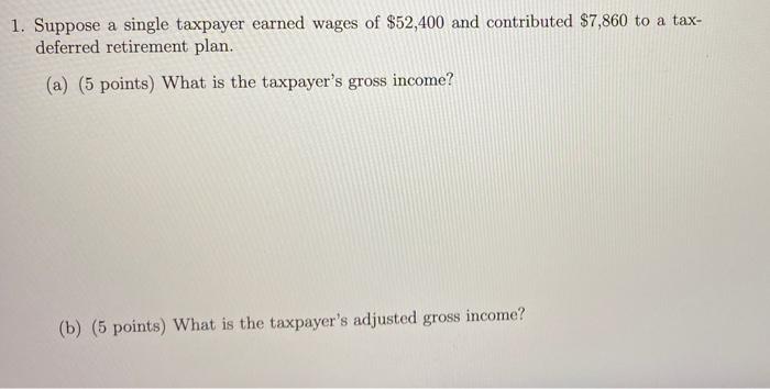 1 Suppose A Single Taxpayer Earned Wages Of 52 400 And Contributed 7 860 To A Tax Deferred Retirement Plan A 5 P 1