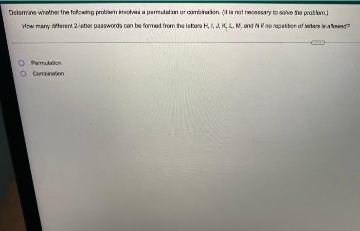 Determine Whether The Following Problem Involves A Permutation Or Combination It Is Not Necessary To Solve The Problem 1