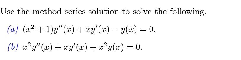 Use The Method Series Solution To Solve The Following A X 1 Y X Xy X Y X 0 B X Y X Xy X 1
