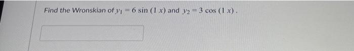 Find The Wronskian Of Y 6 Sin 1 X And Y2 3 Cos 1x Let Y And 2 Be Two Solutions Of The Homogeneous Linear 2nd 1