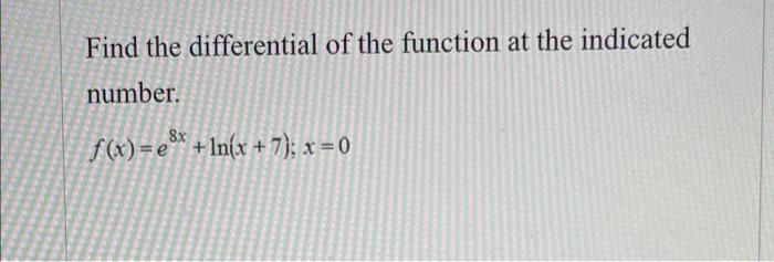Find The Differential Of The Function At The Indicated Number 8x F X E X Ln X 7 X 0 1