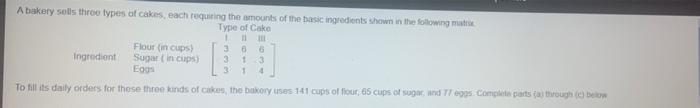 A Bakery Sells Three Types Of Cakes Each Requiring The Amounts Of The Basic Ingredients Shown In The Following Matris T 1