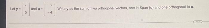 Let Y 1 5 And U 4 Write Y As The Sum Of Two Orthogonal Vectors One In Span U And One Orthogonal To U 1