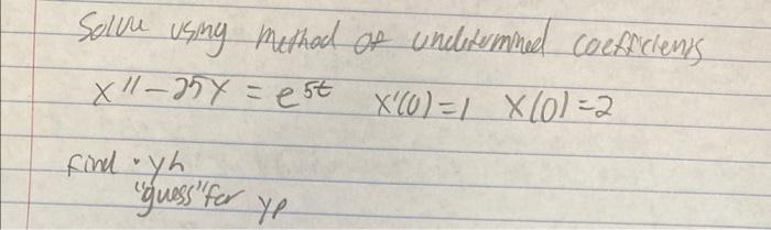 Solve Using Method Of Undetermined Coefficients X11 25 Est X 0 1 X 0 2 Find Yh Guess For Ye 1