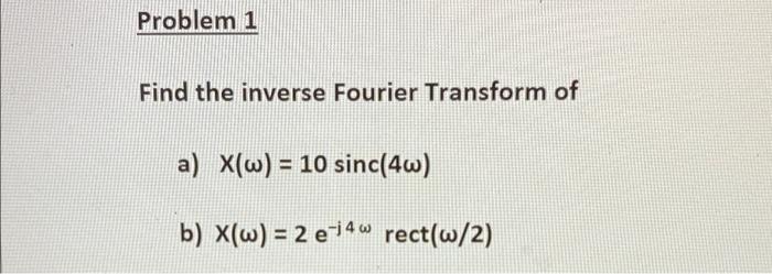 Problem 1 Find The Inverse Fourier Transform Of A X W 10 Sinc 4w B X W 2 E 14w Rect W 2 1