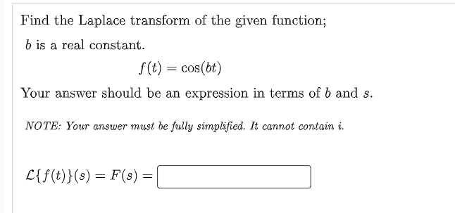 Find The Laplace Transform Of The Given Function B Is A Real Constant F T Cos Bt Your Answer Should Be An Expressi 1