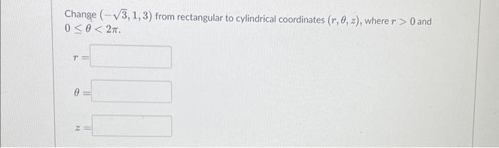Change 3 1 3 From Rectangular To Cylindrical Coordinates R 0 Z Where R 0 And 0 0 2tt 2 0 2 1