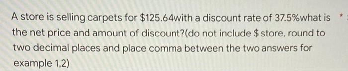 A Store Is Selling Carpets For 125 64with A Discount Rate Of 37 5 What Is The Net Price And Amount Of Discount Do No 1