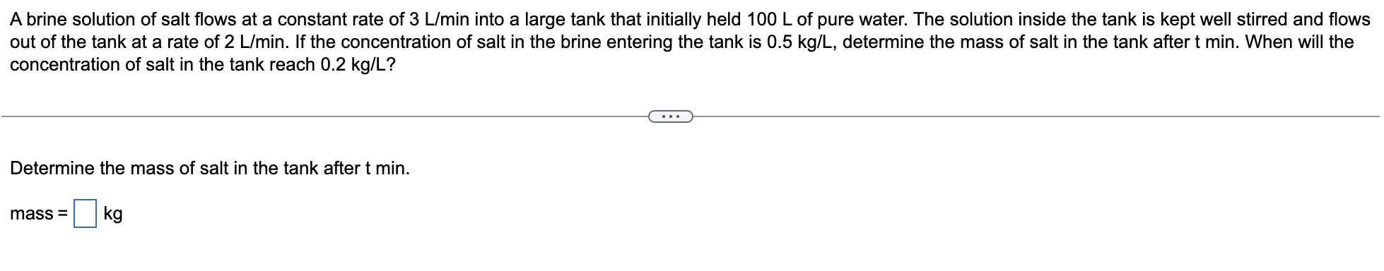 A Brine Solution Of Salt Flows At A Constant Rate Of 3 L Min Into A Large Tank That Initially Held 100 L Of Pure Water 1