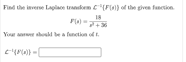 Find The Inverse Laplace Transform L F S Of The Given Function 18 S 36 Your Answer Should Be A Function Of T L 1