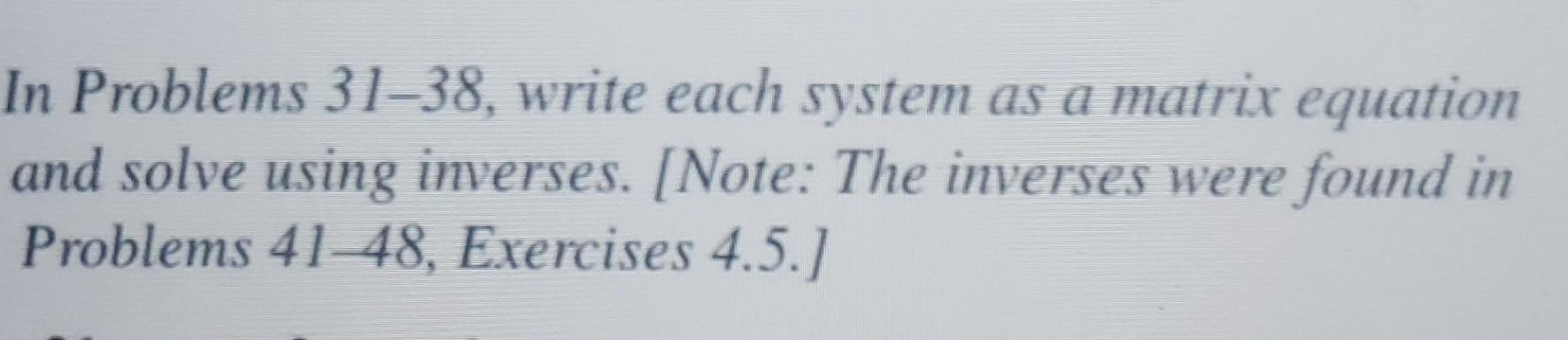 In Problems 31 38 Write Each System As A Matrix Equation And Solve Using Inverses Note The Inverses Were Found In Pr 1