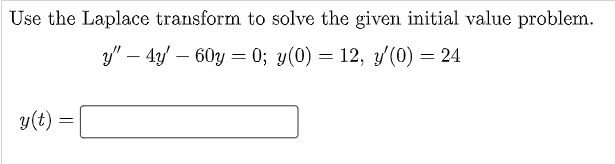 Use The Laplace Transform To Solve The Given Initial Value Problem Y 4y 60y 0 Y 0 12 Y 0 24 Y T 1