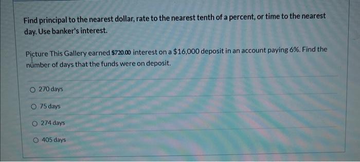 Find Principal To The Nearest Dollar Rate To The Nearest Tenth Of A Percent Or Time To The Nearest Day Use Banker S I 1