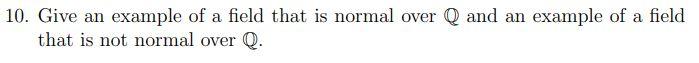 10 Give An Example Of A Field That Is Normal Over Q And An Example Of A Field That Is Not Normal Over Q 1