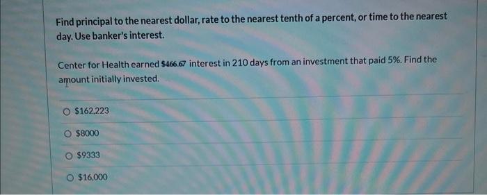 Find Principal To The Nearest Dollar Rate To The Nearest Tenth Of A Percent Or Time To The Nearest Day Use Banker S I 1