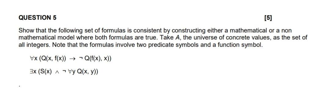 Question 5 5 Show That The Following Set Of Formulas Is Consistent By Constructing Either A Mathematical Or A Non Math 1