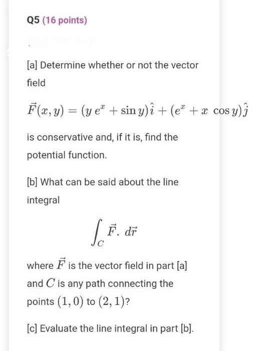 Q5 16 Points A Determine Whether Or Not The Vector Field F X Y Y E Sin Y I E X Cos Y J Is Conservative 1