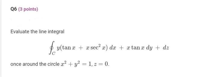 Q6 3 Points Evaluate The Line Integral F Y Tanx X Sec X Dx Xtanz Dy Dz Once Around The Circle X Y 1 Z 1