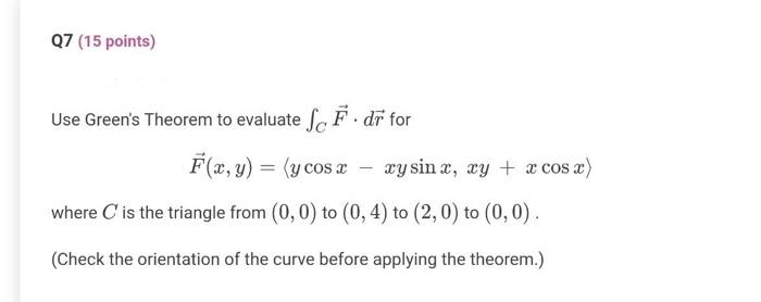 Q7 15 Points Use Green S Theorem To Evaluate Sf Dr For F X Y Y Cos X Where C Is The Triangle From 0 0 To 0 1