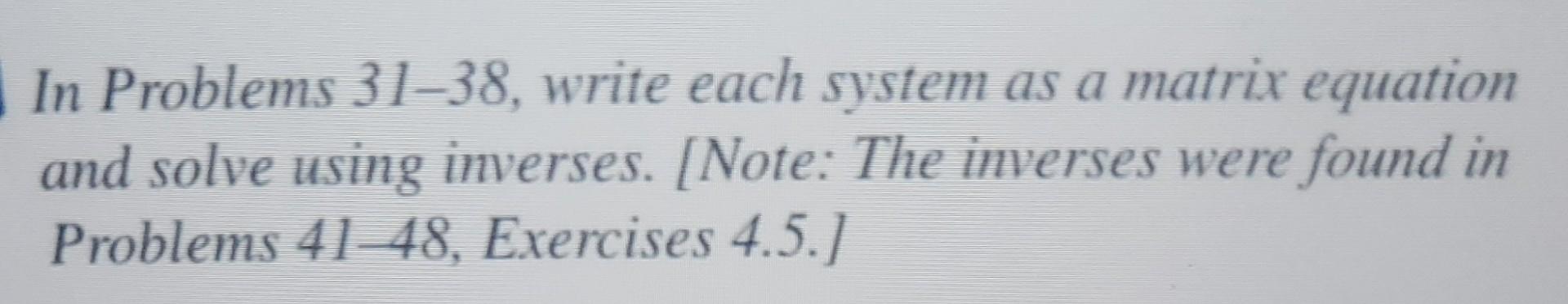 In Problems 31 38 Write Each System As A Matrix Equation And Solve Using Inverses Note The Inverses Were Found In 1