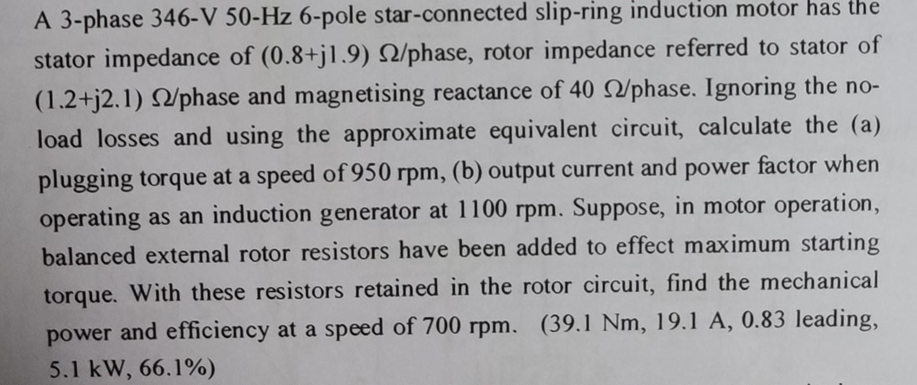 A 3 Phase 346 V 50 Hz 6 Pole Star Connected Slip Ring Induction Motor Has The Stator Impedance Of 0 8 J1 9 12 Phase R 1