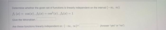 Determine Whether The Given Set Of Functions Is Linearly Independent On The Interval 00 00 Fi X Cos X F X 1