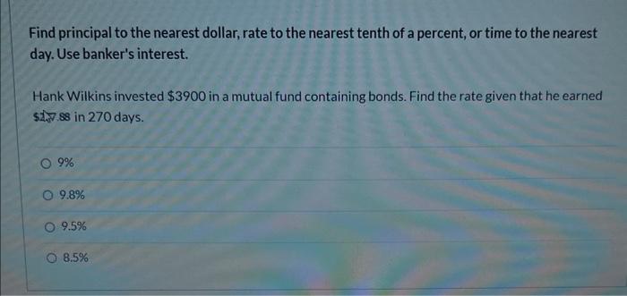 Find Principal To The Nearest Dollar Rate To The Nearest Tenth Of A Percent Or Time To The Nearest Day Use Banker S I 1