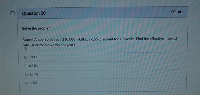 D Question 20 Solve The Problem Robert Amberson Buys A 10 000 T Bill At A 6 5 Discount For 13 Weeks Find The Effecti 1