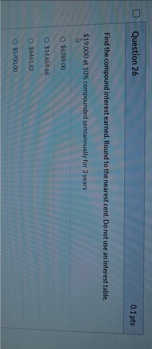 Question 26 Find The Compound Interest Earned Round To The Nearest Cent Do Not Use An Interest Table 19 000 At 10 C 1