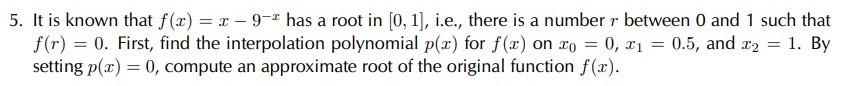 5 It Is Known That F X X 9 Has A Root In 0 1 I E There Is A Number R Between 0 And 1 Such That F R 0 Fi 1
