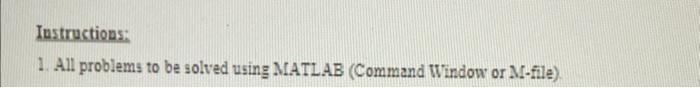 Instructions 1 All Problems To Be Solved Using Matlab Command Window Or M File Problem 12 Consider The Following 1