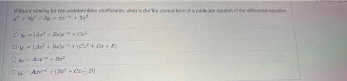 Without Solving For The Undetermined Coefficients What Is The The Correct Form Of A Particular Solution Of The Differen 1