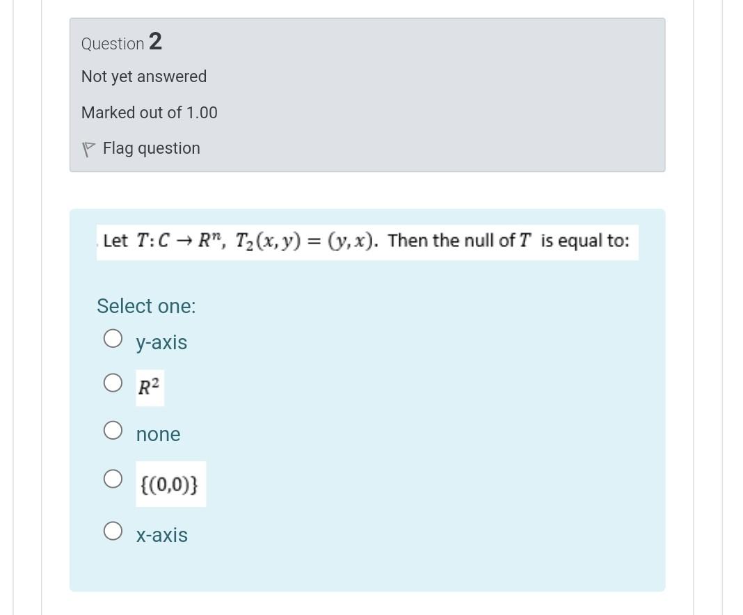 Question 2 Not Yet Answered Marked Out Of 1 00 P Flag Question Let T C Rm T2 X Y Y X Then The Null Of T Is Equ 1