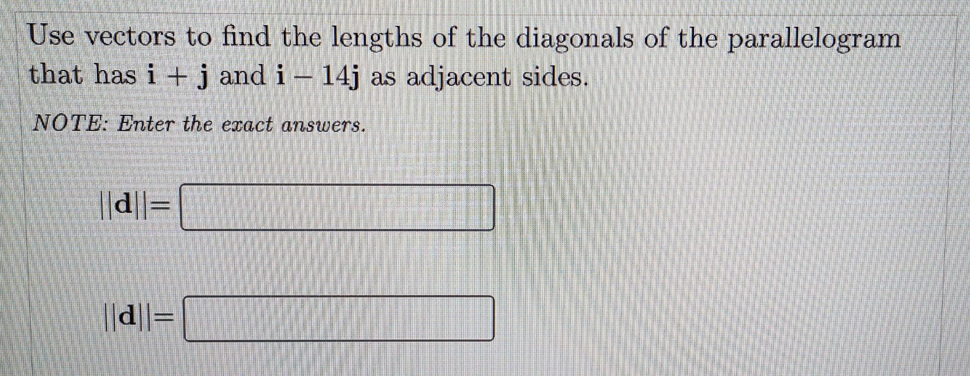 Use Vectors To Find The Lengths Of The Diagonals Of The Parallelogram That Has I J And I 14j As Adjacent Sides Note 1