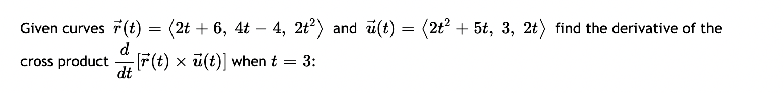 Given Curves R T D Cross Product R T U T When T 3 Dt 2t 6 4t 4 2t And U T 2t 5t 3 2t Fin 1