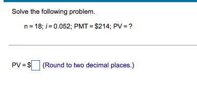 Solve The Following Problem N 18 I 0 052 Pmt 214 Pv Pv Round To Two Decimal Places 1