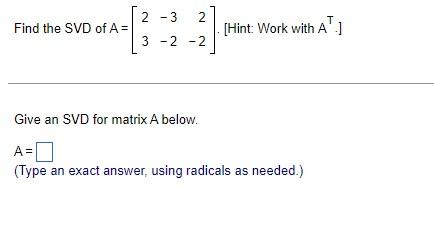 Find The Svd Of A 2 3 2 3 3 2 2 T Hint Work With A1 Give An Svd For Matrix A Below A Type An Exact Answer 1