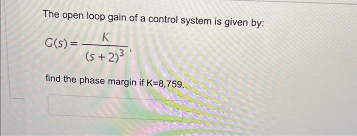 The Open Loop Gain Of A Control System Is Given By G S K 5 2 3 Find The Phase Margin If K 8 759 1