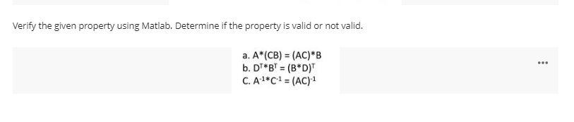 Verify The Given Property Using Matlab Determine If The Property Is Valid Or Not Valid A A Cb Ac B B Dt Bt 1