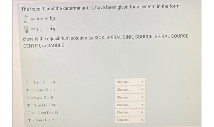 The Trace T And The Determinant D Have Been Given For A System In The Form Da Ax By Cx Dy Classify The Equil 1