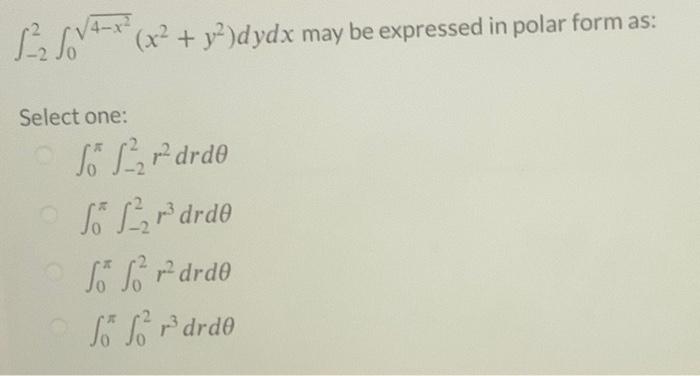 Select One X Y2 Dydx May Be Expressed In Polar Form As Fordrde Sor Drde For Drde For Drdo Given F X Y 3 2x 1