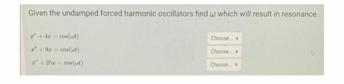 Given The Undamped Forced Harmonic Oscillators Find W Which Will Result In Resonance Z 4z Cos Wt Z 92 Cos Wt 1
