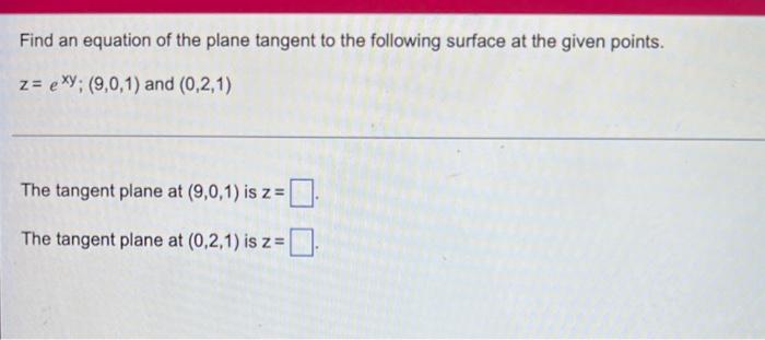 Find An Equation Of The Plane Tangent To The Following Surface At The Given Points Z Exy 9 0 1 And 0 2 1 The Tang 1